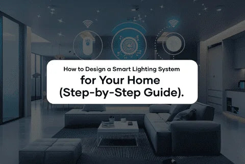 How to Design a Smart Lighting System for Your Home (Step-by-Step Guide).