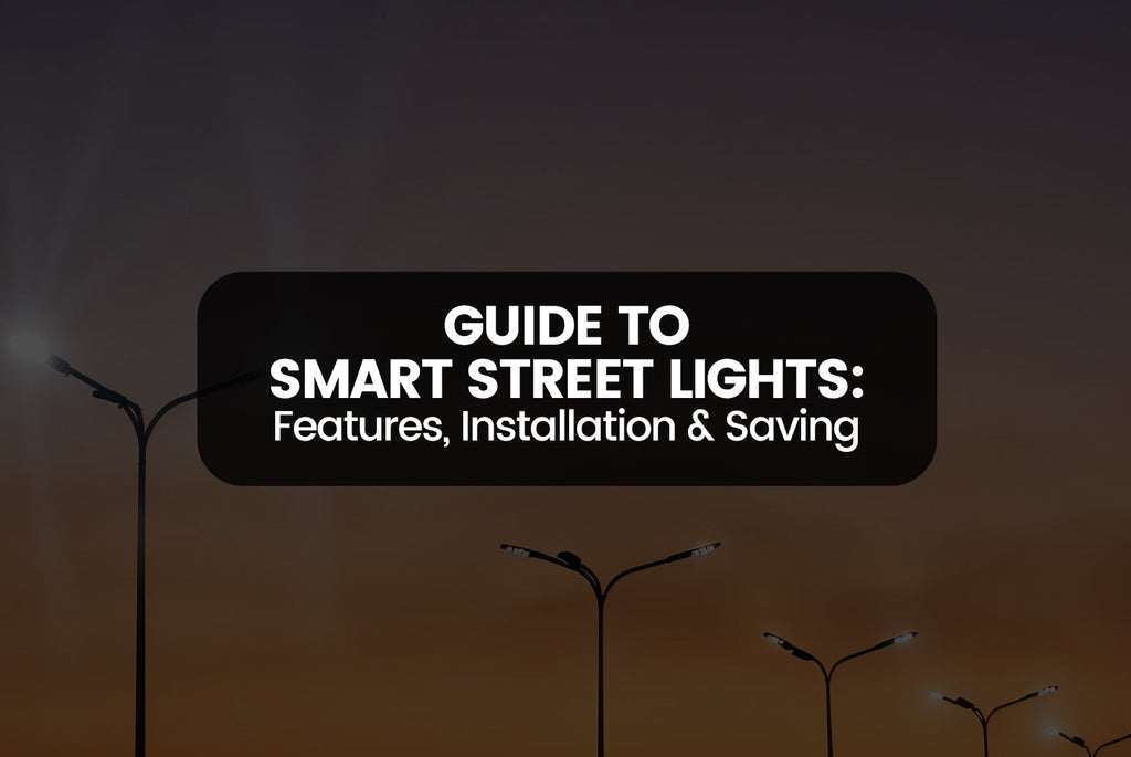 Guide to Smart Street Lights: Features, Installation & Saving