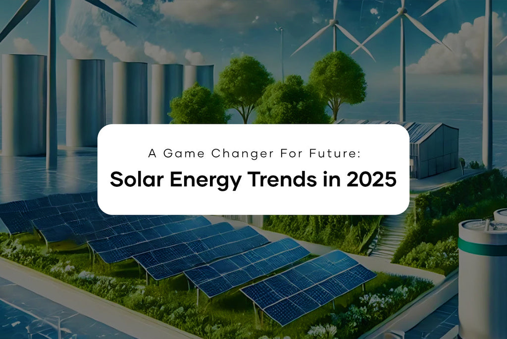 A Game Changer For Future: Solar Energy Trends in 2025